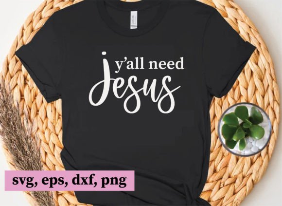 Y’all Need Jesus SVG Graphics for T-Shirt Designs